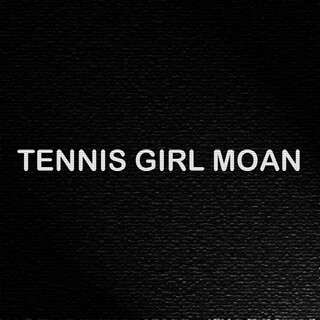 TENNIS GIRL MOAN