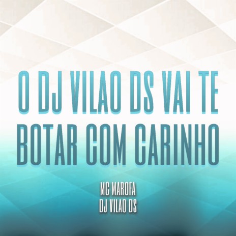 O DJ Vilão DS Vai Te Botar Com Carinho ft. Mc Marofa | Boomplay Music