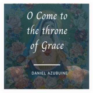 O Come To The Throne Of Grace (feat. Daniel Azubuine Virtual Choir)