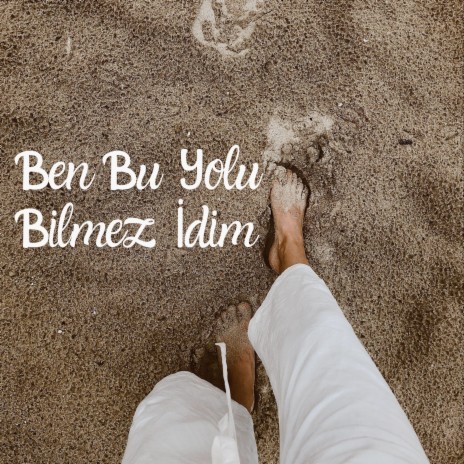 Ben Bu Yolu Bilmez İdim