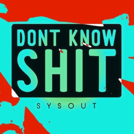 DONT KNOW SHIT
