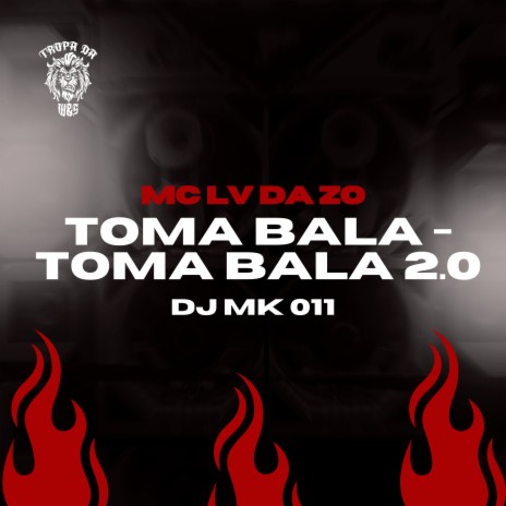 Toma Bala - Toma Bala 2.0 ft. DJ MK 011 & Tropa da W&S | Boomplay Music