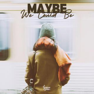 Maybe We Could Be