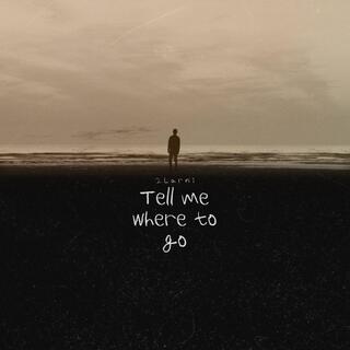 Tell me where to go lyrics | Boomplay Music