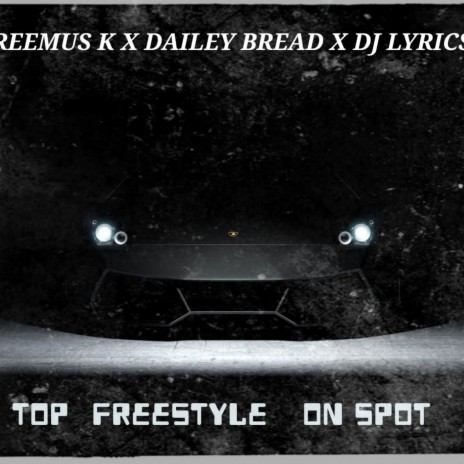 Top (on spot) [freestyle] ft. Dailey Bread & Dj Lyrics | Boomplay Music