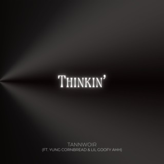 Thinkin' ft. Yung Cornbread & Lil Goofy Ahh lyrics | Boomplay Music