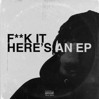 F*** IT HERE'S AN EP