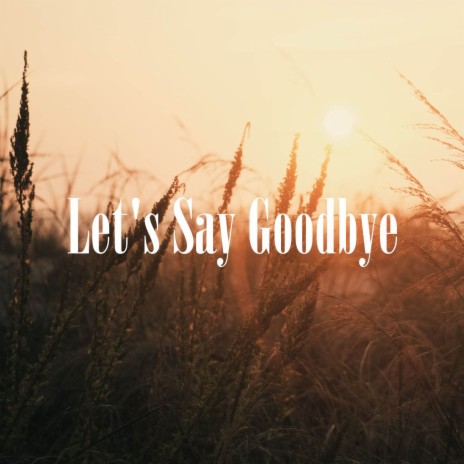 Let's Say Goodbye | Boomplay Music