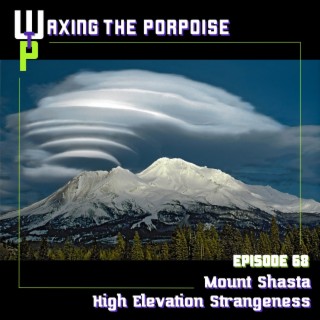 Ep. 68 - Mount Shasta - High Elevation Strangeness