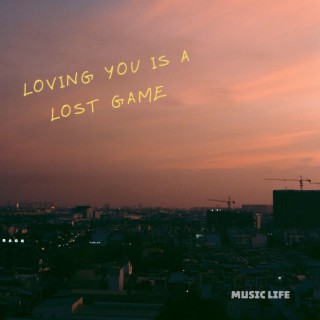 Loving you is a lost game