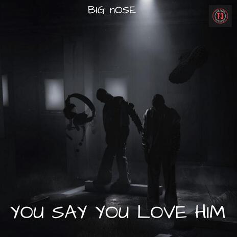 yOU sAY yOU lOVE hIM | Boomplay Music