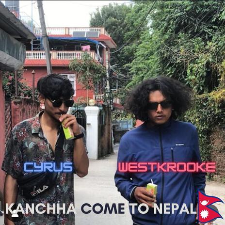 Kanchha Come To Nepal ft. Cyrus | Boomplay Music