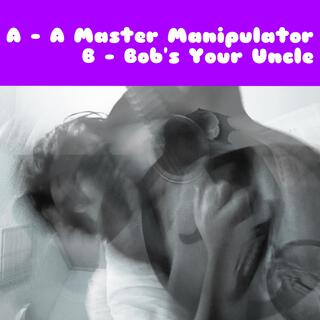 A Master Manipulator / Bob's Your Uncle