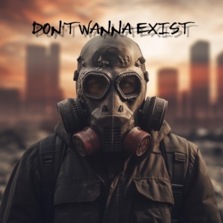 DON'T WANNA EXIST lyrics | Boomplay Music