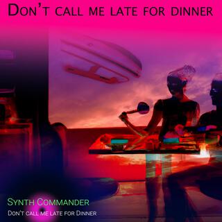 Don't call me late for Dinner