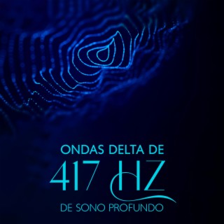 Ondas Delta de 417 Hz de Sono Profundo: Converte Ondas Cerebrais Negativas em Positivas, Trauma Profundo de Cura de Pesadelos, Elimina Toda a Ansiedade, Tratamento da Síndrome das Pernas Inquietas