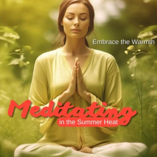 Embrace the Warmth: Meditating in the Summer Heat