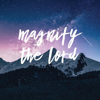 Magnify the Lord