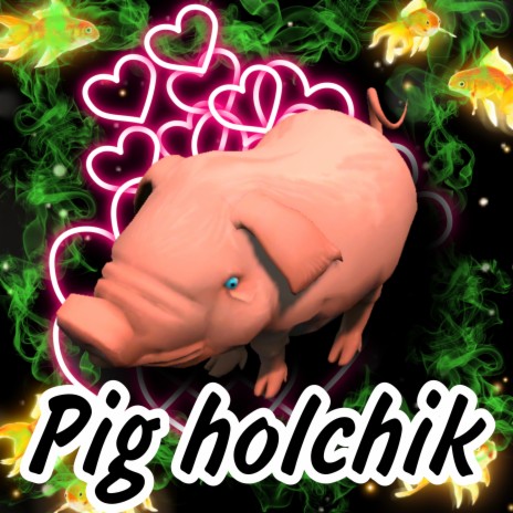 Pig Holchik | Boomplay Music