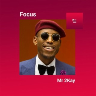 Focus: Mr 2Kay | Boomplay Music