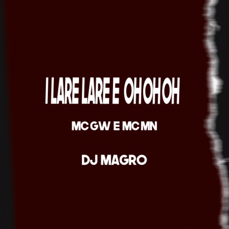 I Lare Lare e Oh Oh Oh ft. Mc Gw & DJ Magro | Boomplay Music