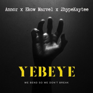 Yebeye ft. Ekow Marvel & 2hypeKaytee lyrics | Boomplay Music