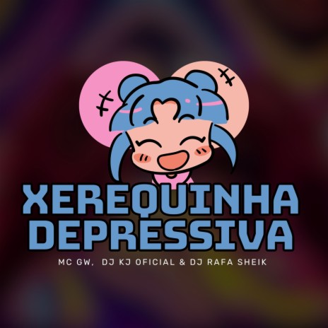 XEREQUINHA DEPRESSIVA ft. DJ KJ OFICIAL & Mc Gw | Boomplay Music