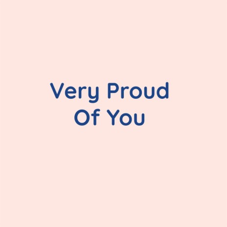 Very Proud Of You | Boomplay Music