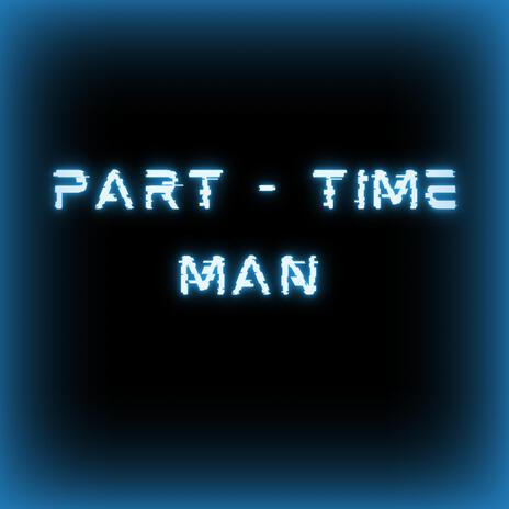 Part Time Man | Boomplay Music