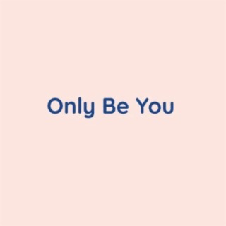 Only Be You