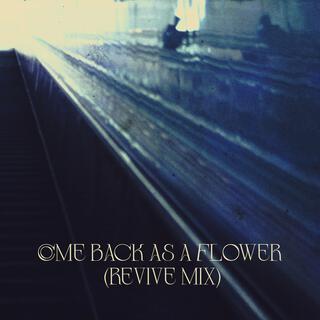 Come Back As A Flower (Revive Mix)