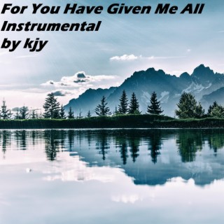 For You Have Given Me All (Instrumental)