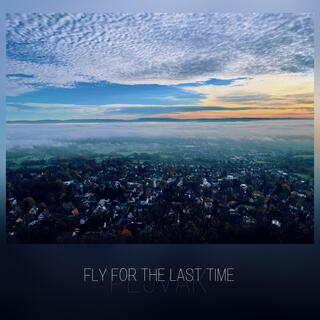 Fly For The Last Time