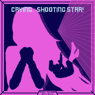 Crying, Shooting Star!