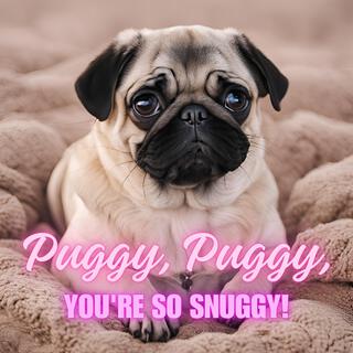 Puggy, Puggy, You're So Snuggy!