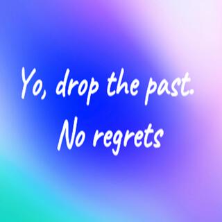 Yo, drop the past. No regrets.