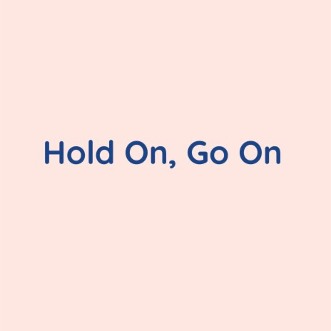 Hold On, Go On | Boomplay Music