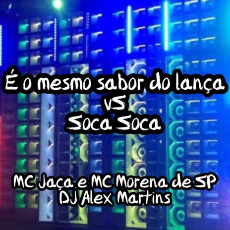 É o Mesmo Sabor do Lança Vs Soca Soca ft. Mc Jaça & MC Morena de SP | Boomplay Music