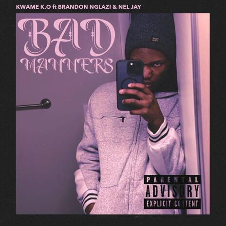 Bad Manners ft. Brandon Nglazi & Nel Jay | Boomplay Music