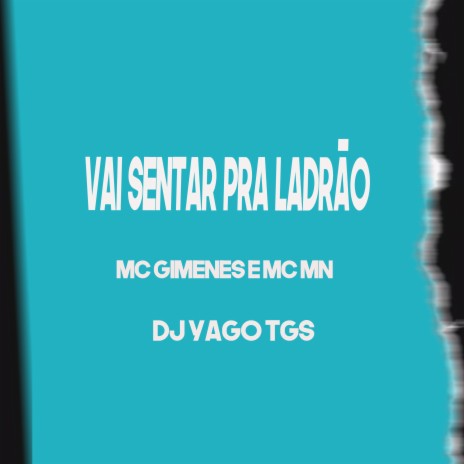 Vai Sentar pra Ladrão ft. MC Gimenes & DJ Yago TGS | Boomplay Music