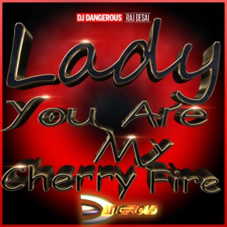 Lady You Are My Cherry Fire