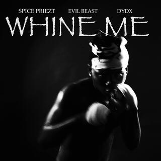 Whine me ft. Evil beast & DYDX lyrics | Boomplay Music