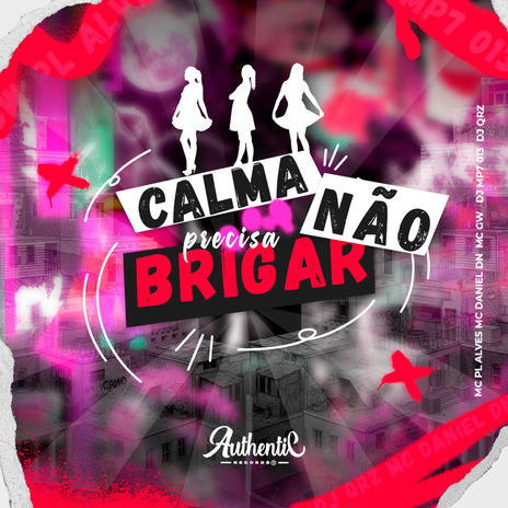 Calma Não Precisa Brigar ft. Authentic Records, DJ QRZ, MC GW, MC DANIEL DN & MC PL ALVES | Boomplay Music