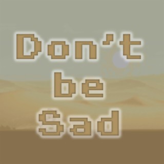 Don't be Sad