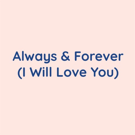 Always & Forever (I Will Love You)
