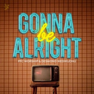 Gonna Be Alright (feat. Desmond Ikegwuonu)