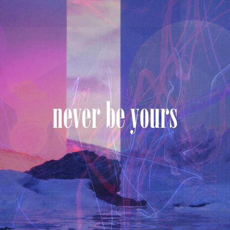 Never Be Yours | Boomplay Music