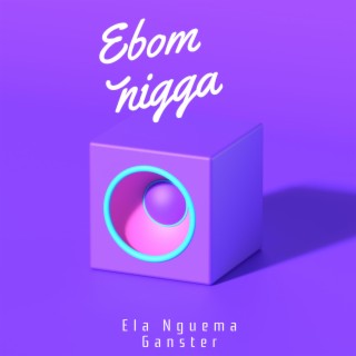 Ela Nguema Ganster for ever Ebom Nigga Edition