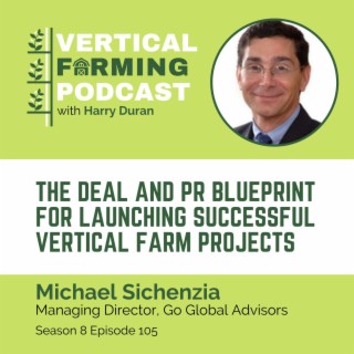 S8E105: Michael Sichenzia / Go Global Advisors - The Deal and PR Blueprint for Launching Successful Vertical Farm Projects