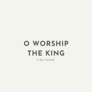 O Worship The King